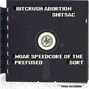 Bitcrush Abortion Shitsac - Moar Speedcore Of Prefused Sorts
