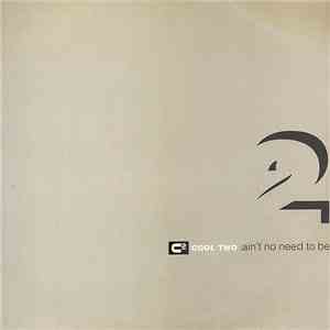 Cool 2 - Ain't No Need To Be