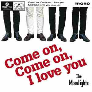 The Moonlights  - Come On, Come On, I Love You