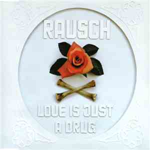 Rausch - Love Is Just A Drug