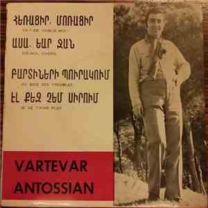 Vartevar Antossian - Հեռացիր, Մոռացիր / Ասա, Եար Ջան / Բարտիների Պուրակում ...