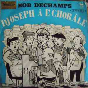 Bob Dechamps - Djosef A L' Chorale / Kanifechtone / Chacun S'n Accent