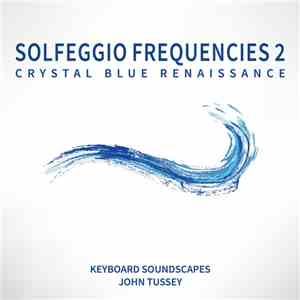 John Tussey - Solfeggio Frequencies 2: Crystal Blue Renaissance