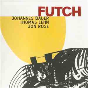 Johannes Bauer / Jon Rose / Thomas Lehn - Futch