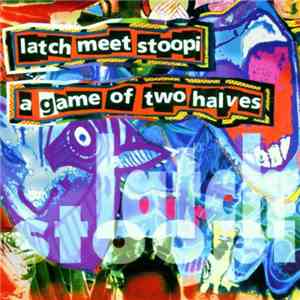 Latch Meet Stoopi - Latch Meet Stoopi A Game Of Two Halves