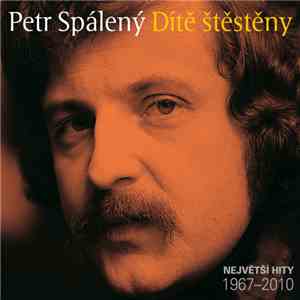 Petr Spálený - Dítě Štěstěny - Největší Hity 1967-2010