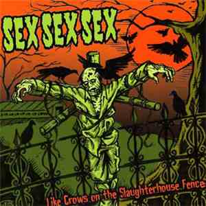 Sex Sex Sex - Like Crows On The Slaughterhouse Fence