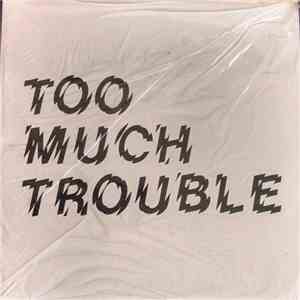 Too Much Trouble  - Too Much Trouble