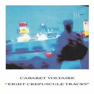 Cabaret Voltaire - Eight Crepuscule Tracks