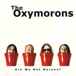 The Oxymorons  - Are We Not Morons?