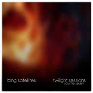 Bing Satellites - Twilight Sessions Volume Seven