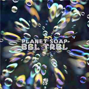 PLANET SOAP - BBL TRBL