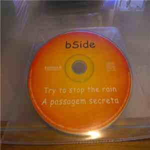 bSide  - Try To Stop The Rain / A Passagem Secreta