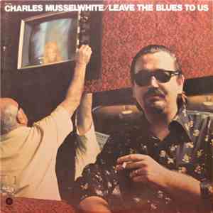 Charles Musselwhite - Leave The Blues To Us