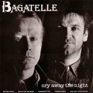 Bagatelle  - Cry Away The Night