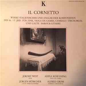 Jeremy West, Adina Scheyhing, Jürgen Hübscher, Alfred Gross - Il Cornetto (Werke Italienischer Und Englisher Komponisten Des 16. Und 17. Jhd. Für Zink, Viola Da Gamba, Cembalo / Tischorgel Und Laute / Barock-Guitarre)