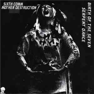 Sixth Comm / Mother Destruction - Birth Of The Seven Chapter One: Serpent Dance