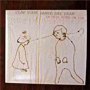 Clap Your Hands Say Yeah - In This Home On Ice