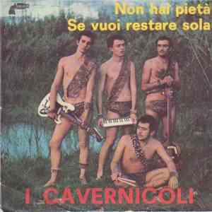 I Cavernicoli - Non Hai Pietà / Se Vuoi Restare Sola