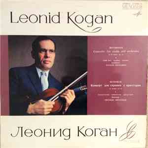 Beethoven, Leonid Kogan - Concerto For Violin And Orchestra In D Major, Op. ...