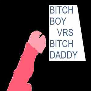 Bitch Boy Vrs Bitch Daddy - Bitch Boy Vrs Bitch Daddy