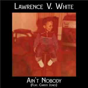 Lawrence V. White - Ain't Nobody (feat. Christi Jones) [Radio Edit]