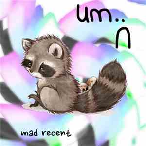 um.. - Mad Recent