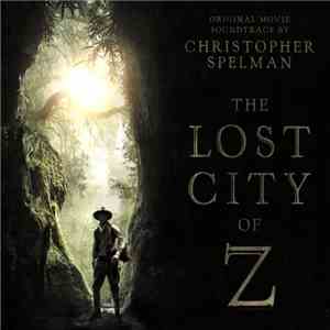 Christopher Spelman - The Lost City Of Z (Original Movie Soundtrack)
