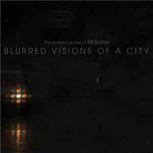 The Ambient Drones Of Bill Baxter - Blurred Visions Of A City
