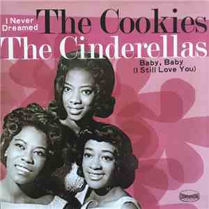 The Cookies / The Cinderellas - I Never Dreamed / Baby, Baby (I Still Love ...