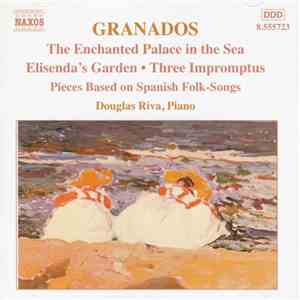 Enrique Granados, Douglas Riva - The Enchanted Palace In The Sea - Elisenda's Garden - Three Impromtus - Pieces Based On Spanish Songs