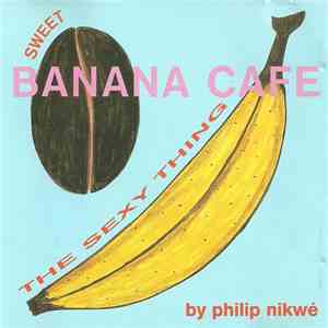 Philip Nikwé - Sweet Banana Cafe - The Sexy Thing