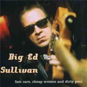 Big Ed Sullivan - Fast Cars, Cheap Woman And Dirty Pool