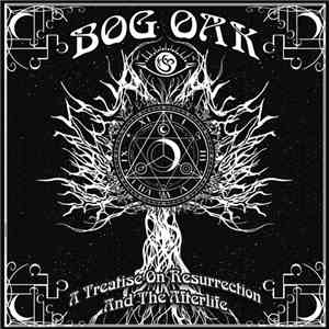 Bog Oak - A Treatise On Resurrection And The Afterlife
