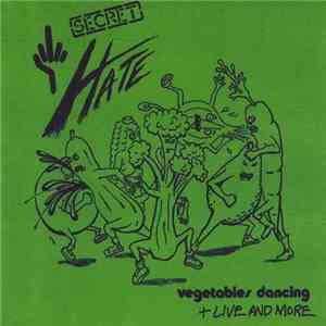 Secret Hate - Vegetables Dancing + Live And More