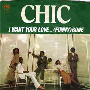 Chic - I Want Your Love / (Funny) Bone