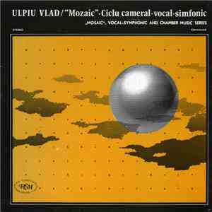Ulpiu Vlad - ”Mozaic” • Ciclu Cameral-vocal-simfonic = „Mosaic”, Vocal-Symphonic And Chamber Music Series