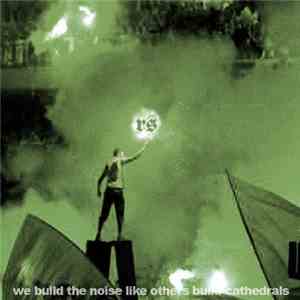 Various - We Build The Noise Like Others Build Cathedrals Part 2