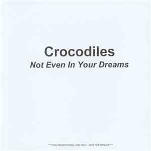Crocodiles - Not Even In Your Dreams