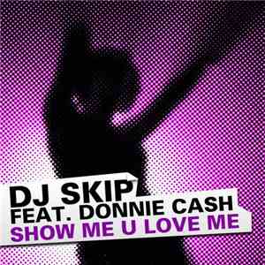 DJ Skip Feat. Donnie Cash - Show Me U Love Me