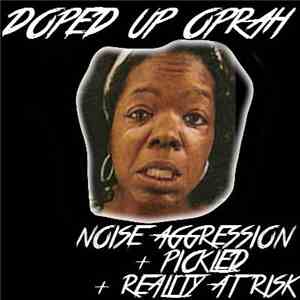 Noise Aggression, Pickled, Reality At Risk - Doped Up Oprah