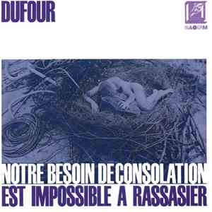 Denis Dufour - Notre Besoin De Consolation Est Impossible À Rassasier