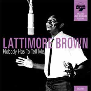Lattimore Brown - Nobody Has To Tell Me