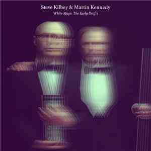 Steve Kilbey & Martin Kennedy - White Magic : The Early Drafts