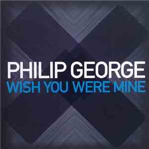 Philip George - Wish You Were Mine