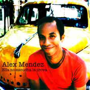 Alex Mendez  - Ella No Escucha la Trova