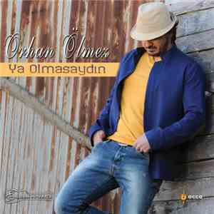Orhan Ölmez - Ya Olmasaydın