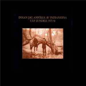 Ulf Lundell - Innan Jag Anfölls Av Indianerna 1975-1981
