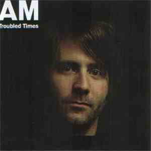 AM - Troubled Times