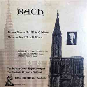 Bach : Lotte Wolf-Matthäus ; Werner Hohmann ; Franz Kelch ; The Swabian Choral Singers, Stuttgart ; The Tonstudio Orchestra, Stuttgart ; Hans Grischkat - Missa Brevis No. III In G Minor; Santus No. III In D Minor